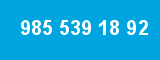 985 539 18 92